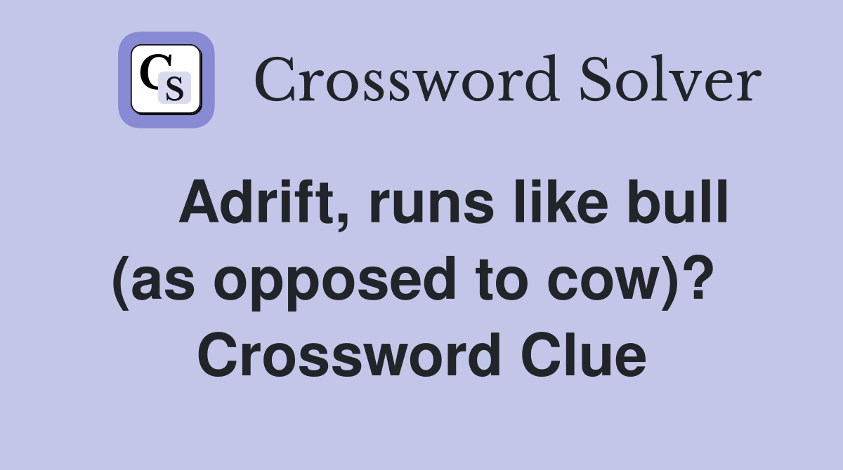    Adrift, runs like bull (as opposed to cow)?  Crossword Clue