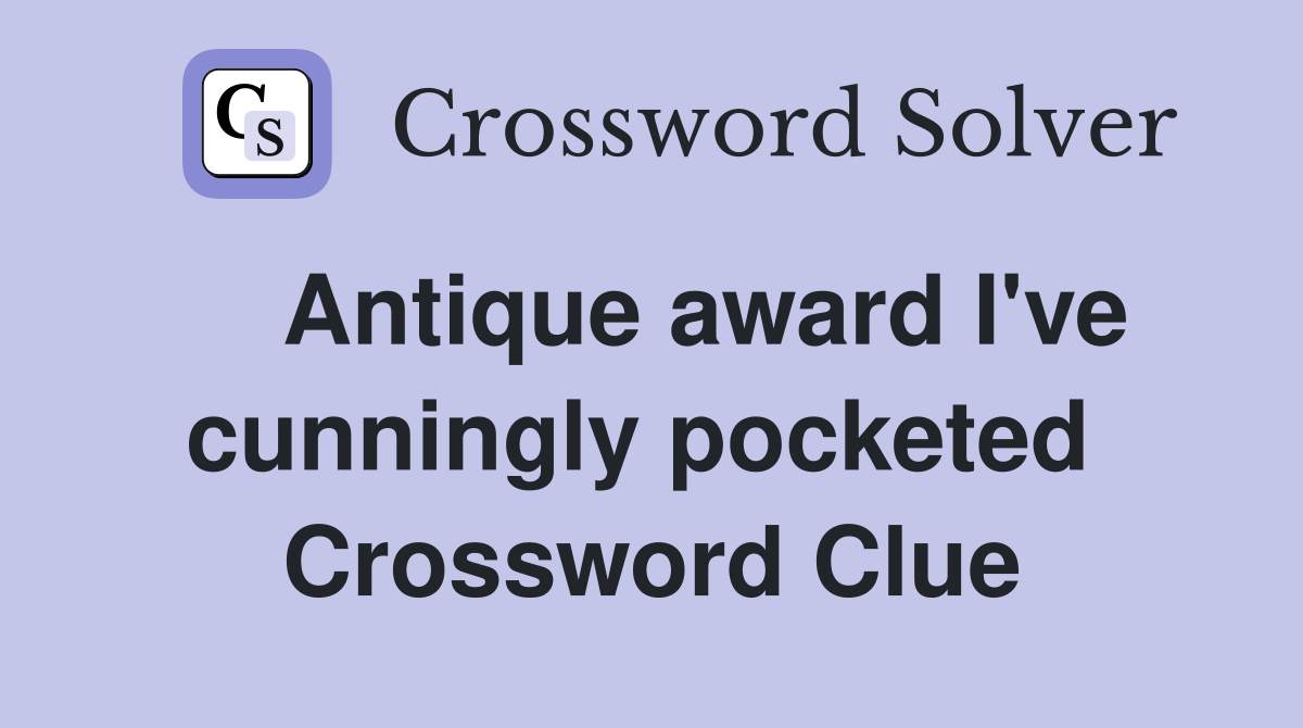    Antique award I've cunningly pocketed  Crossword Clue