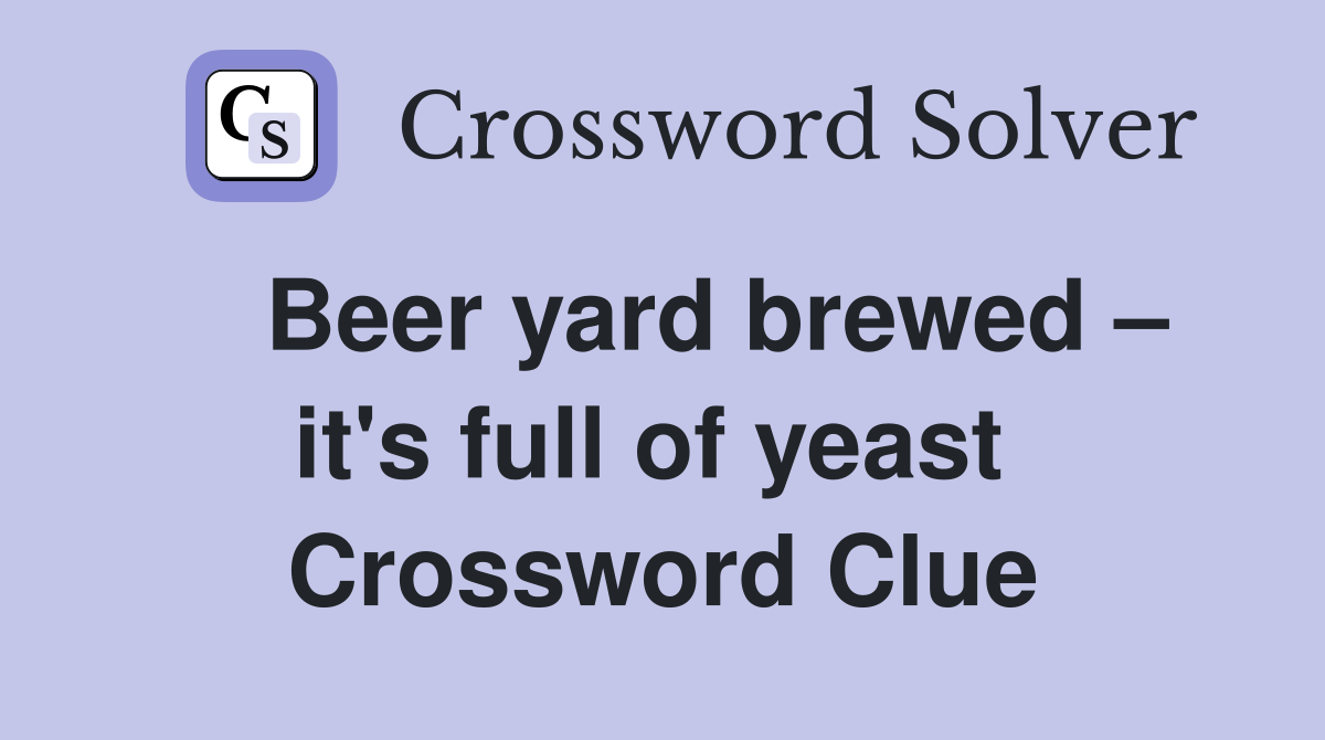    Beer yard brewed – it's full of yeast  Crossword Clue