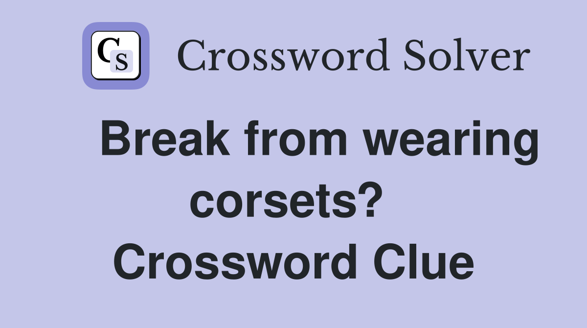    Break from wearing corsets?  Crossword Clue