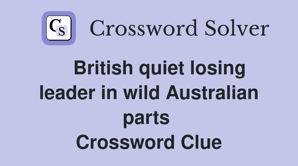    British quiet losing leader in wild Australian parts  Crossword Clue