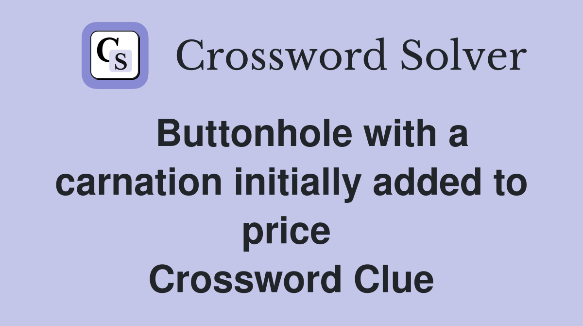    Buttonhole with a carnation initially added to price  Crossword Clue