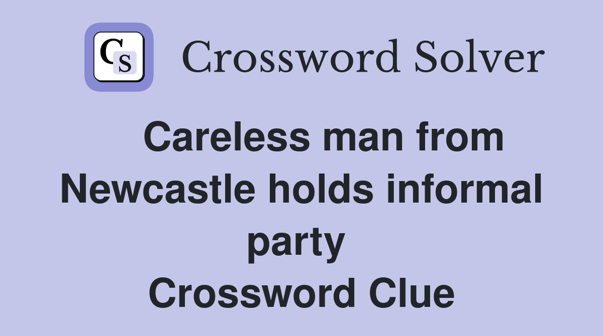    Careless man from Newcastle holds informal party  Crossword Clue