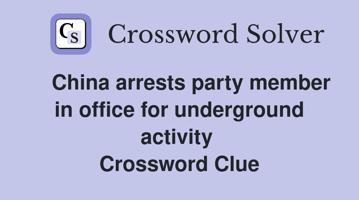    China arrests party member in office for underground activity  Crossword Clue