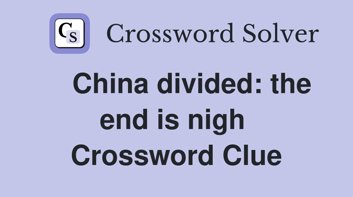    China divided: the end is nigh  Crossword Clue