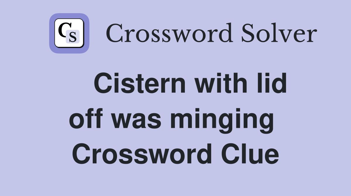    Cistern with lid off was minging  Crossword Clue