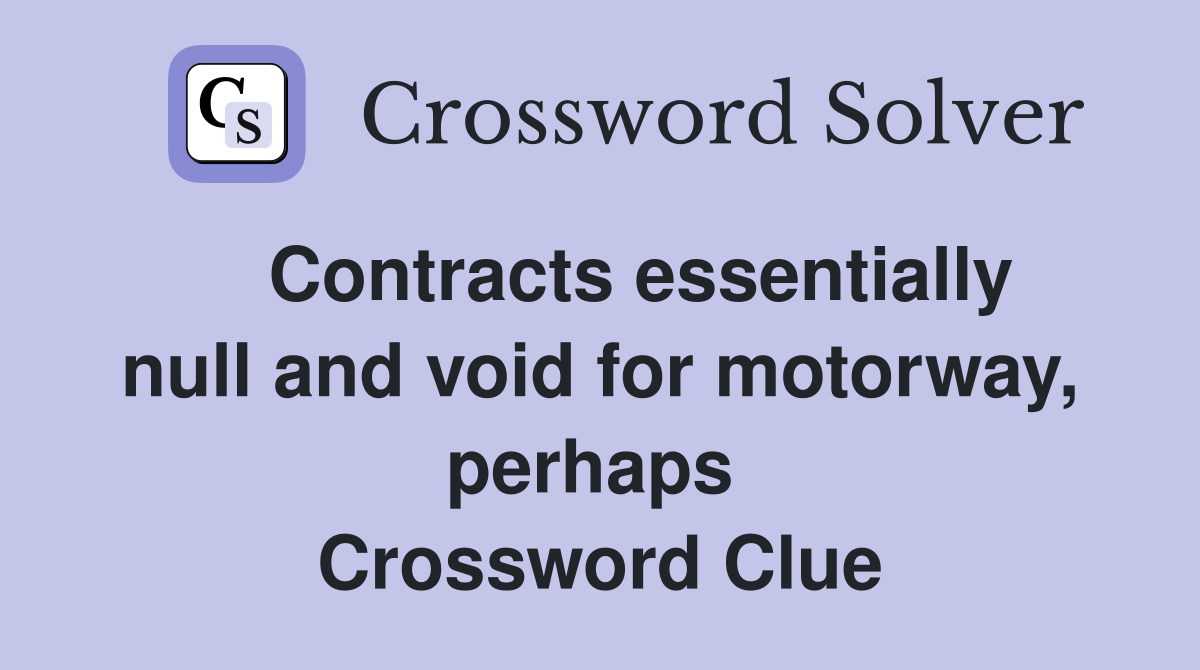    Contracts essentially null and void for motorway, perhaps  Crossword Clue