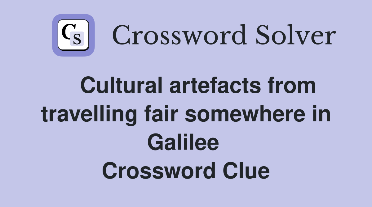    Cultural artefacts from travelling fair somewhere in Galilee  Crossword Clue