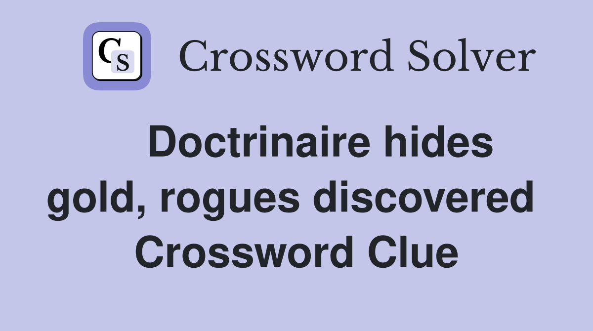    Doctrinaire hides gold, rogues discovered  Crossword Clue