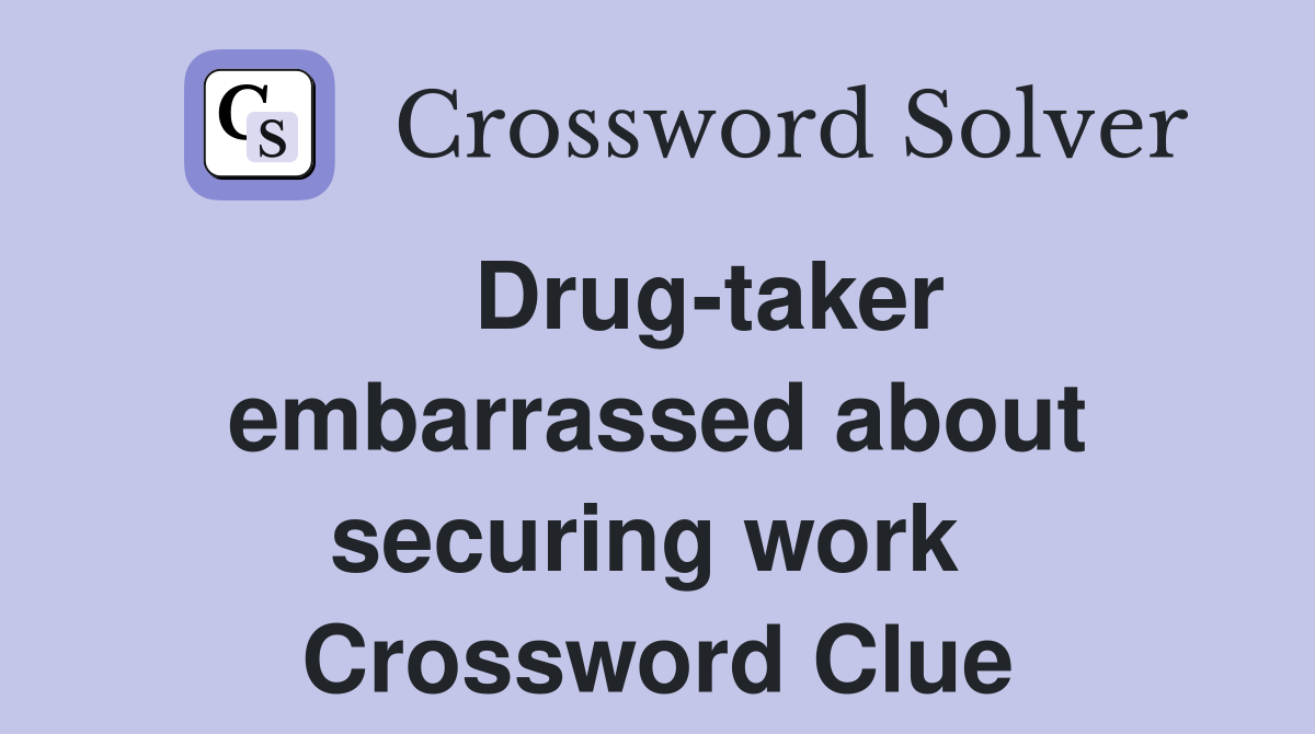    Drug-taker embarrassed about securing work  Crossword Clue