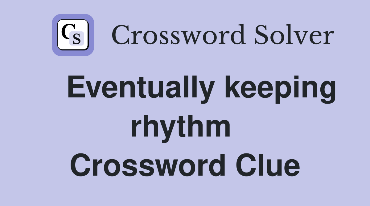    Eventually keeping rhythm  Crossword Clue