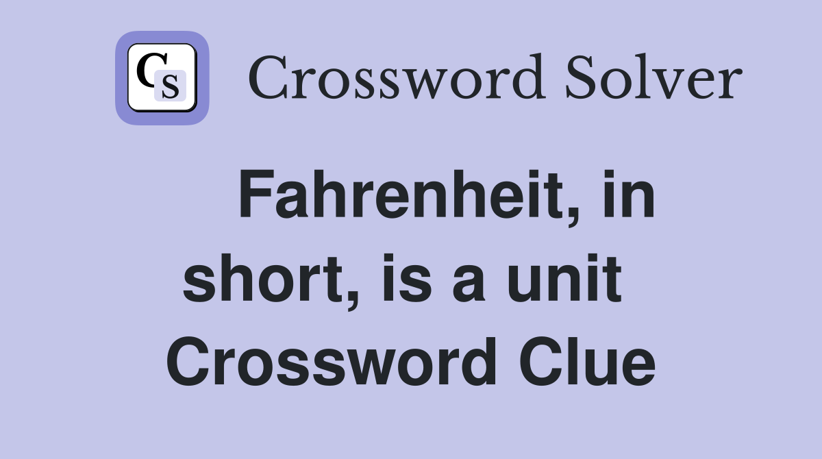    Fahrenheit, in short, is a unit  Crossword Clue
