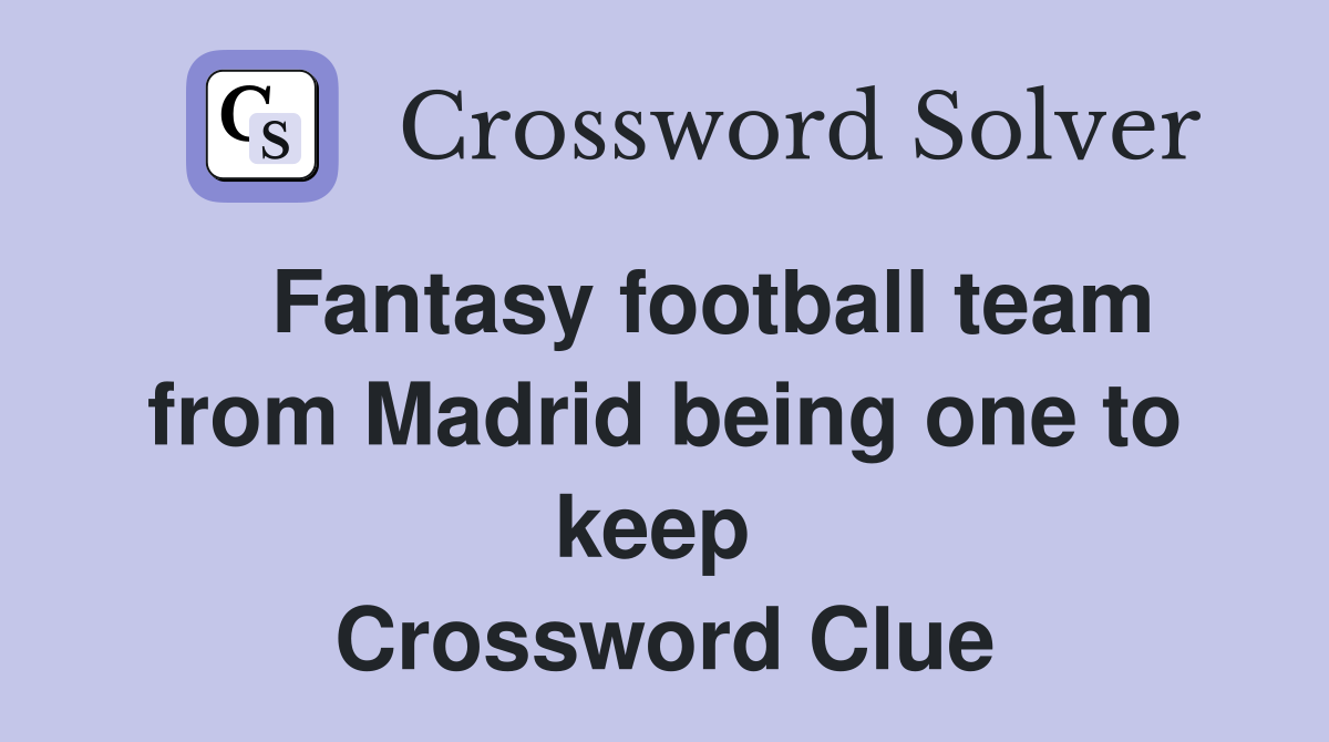    Fantasy football team from Madrid being one to keep  Crossword Clue