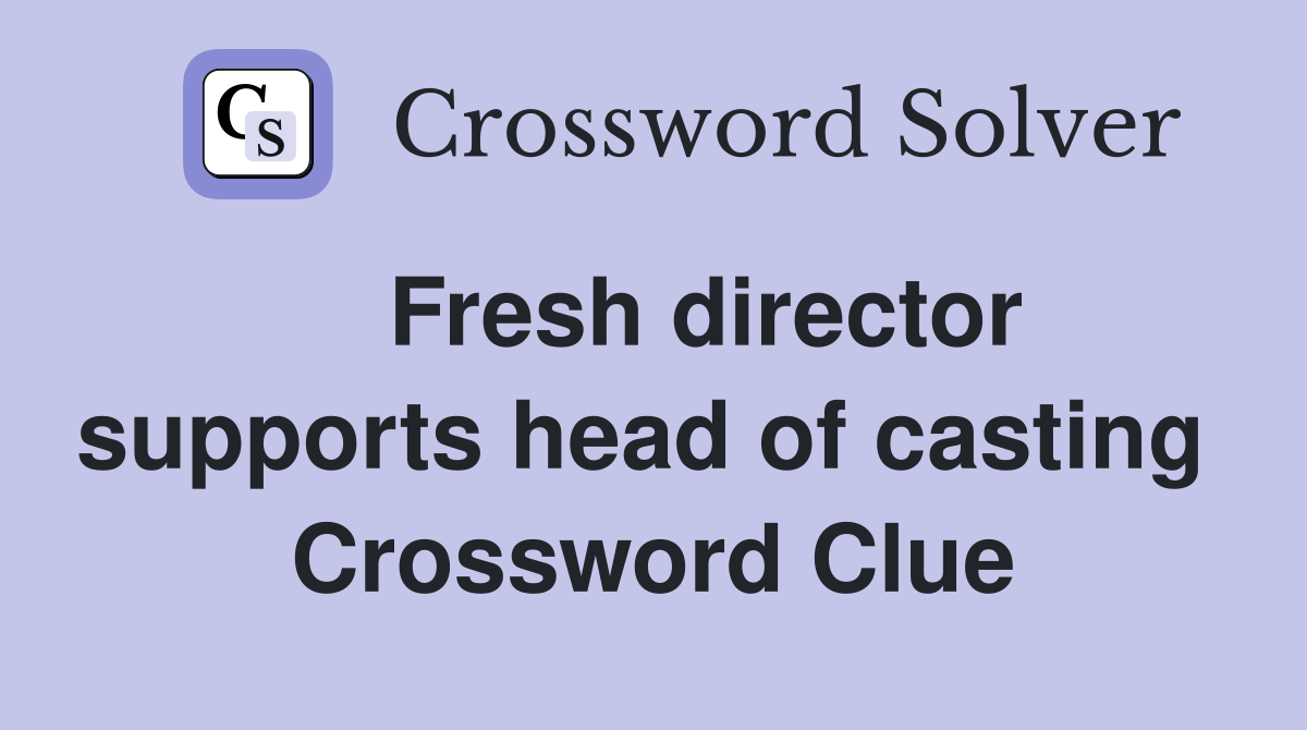    Fresh director supports head of casting  Crossword Clue