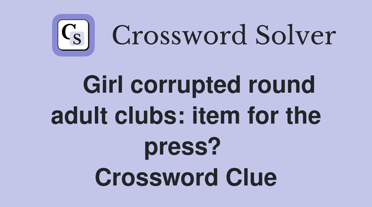    Girl corrupted round adult clubs: item for the press?  Crossword Clue