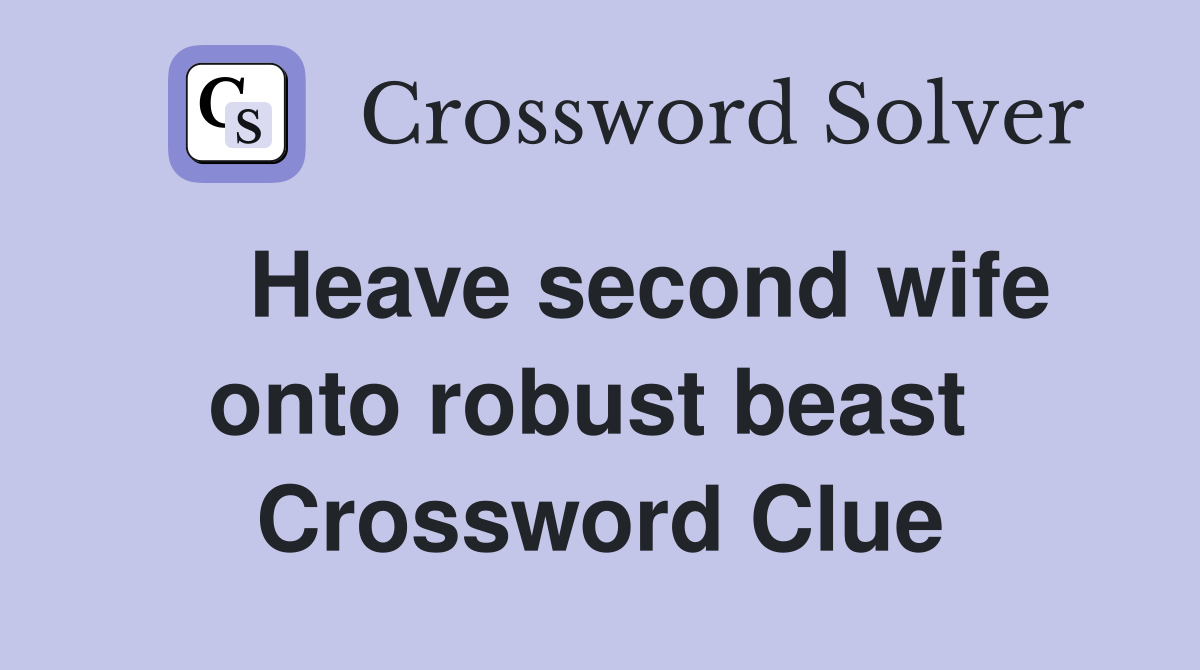    Heave second wife onto robust beast  Crossword Clue