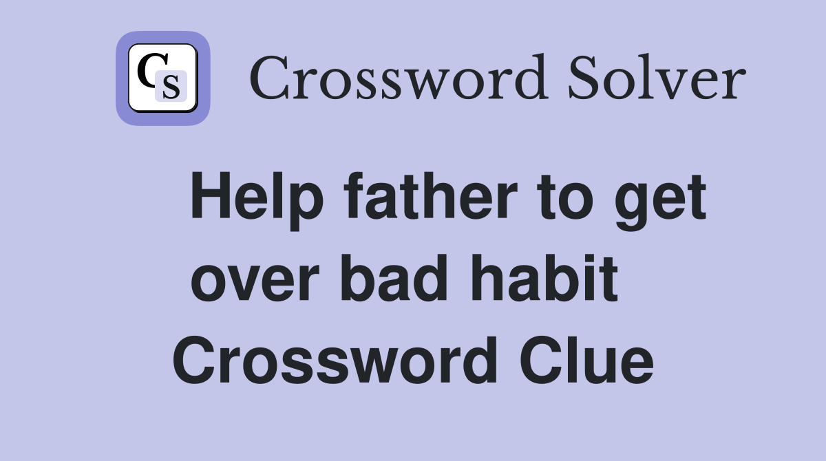    Help father to get over bad habit  Crossword Clue