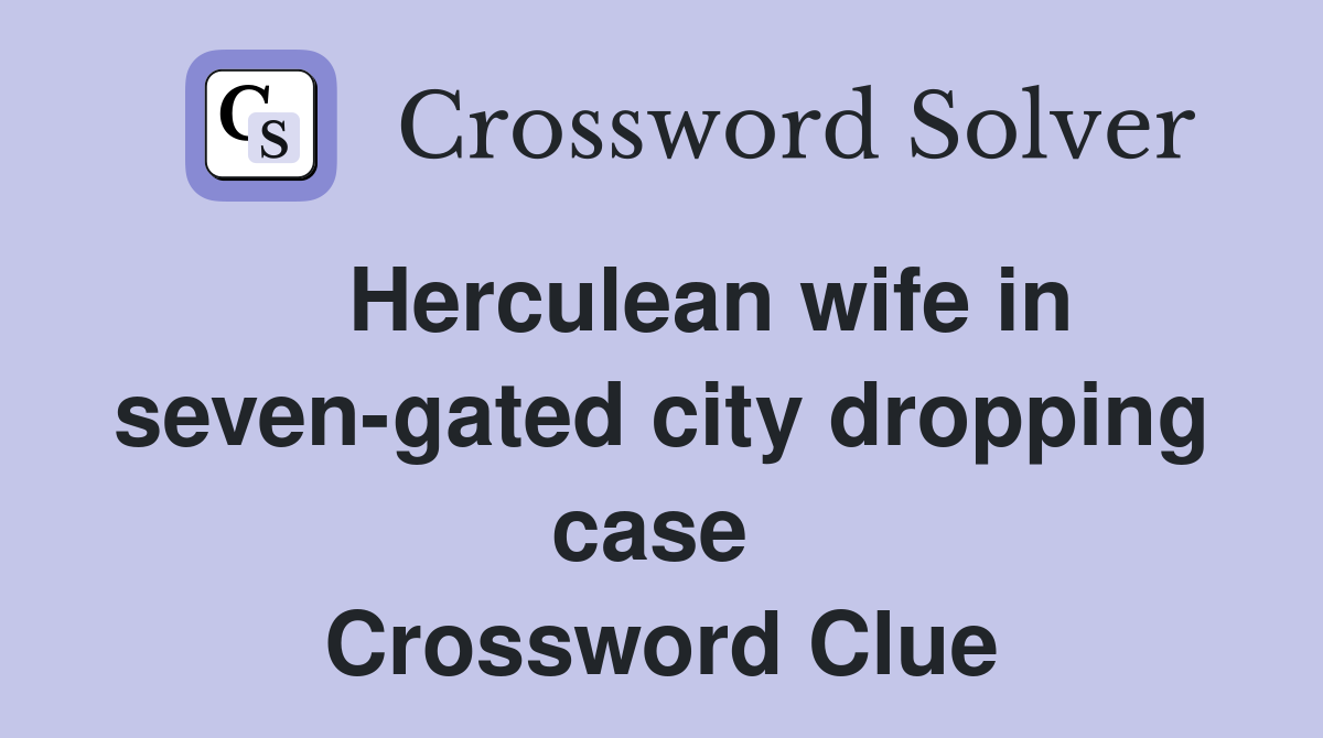    Herculean wife in seven-gated city dropping case  Crossword Clue