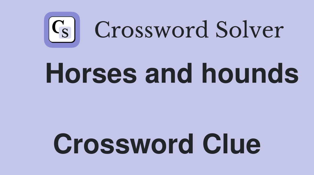    Horses and hounds  Crossword Clue