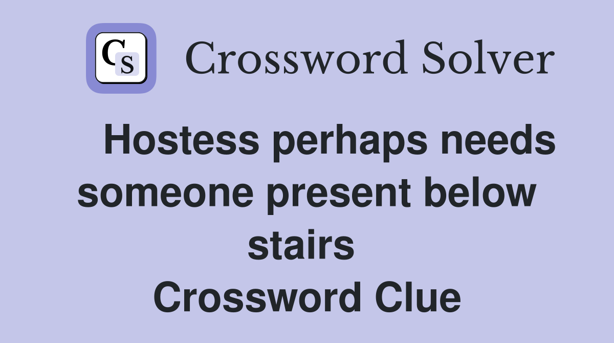    Hostess perhaps needs someone present below stairs  Crossword Clue