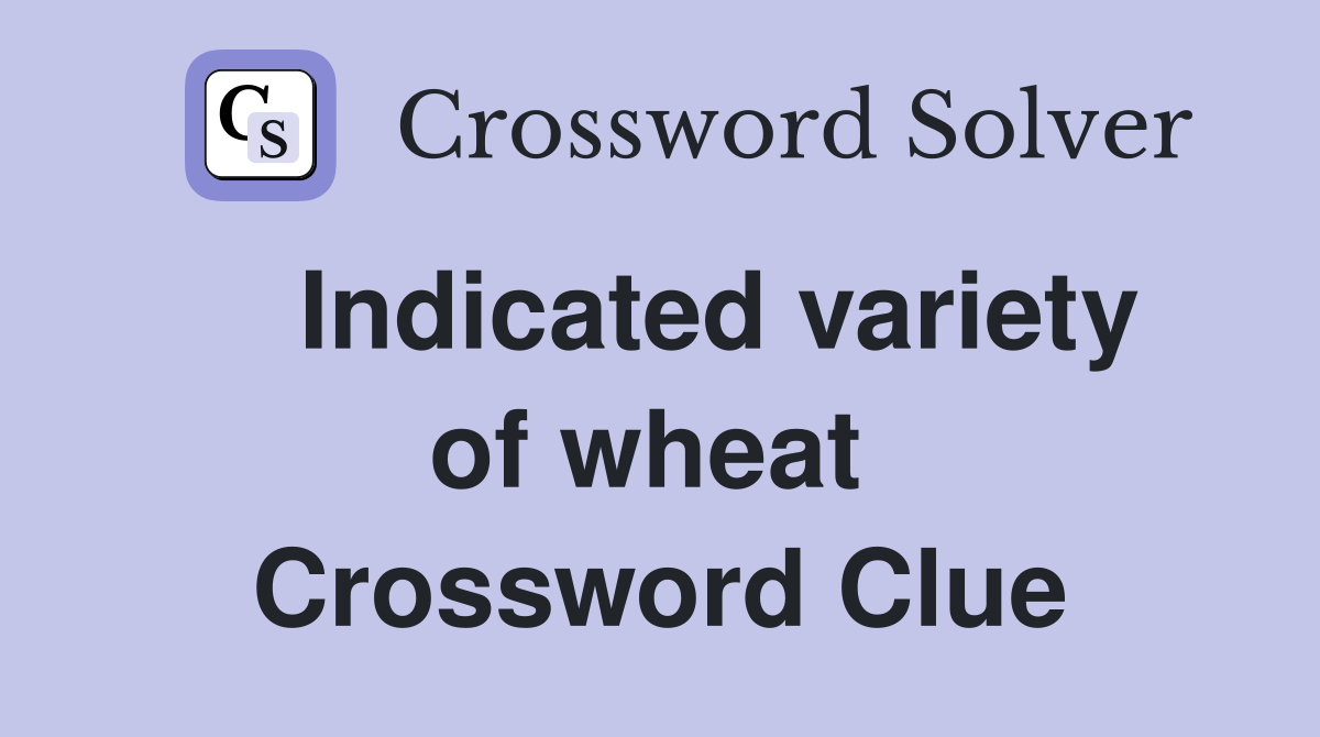   Indicated variety of wheat  Crossword Clue