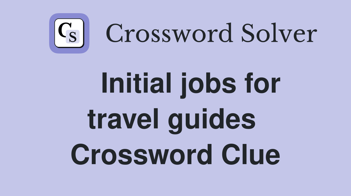    Initial jobs for travel guides  Crossword Clue