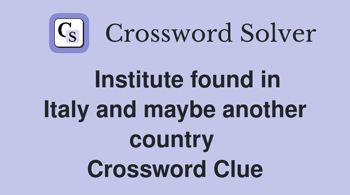   Institute found in Italy and maybe another country  Crossword Clue