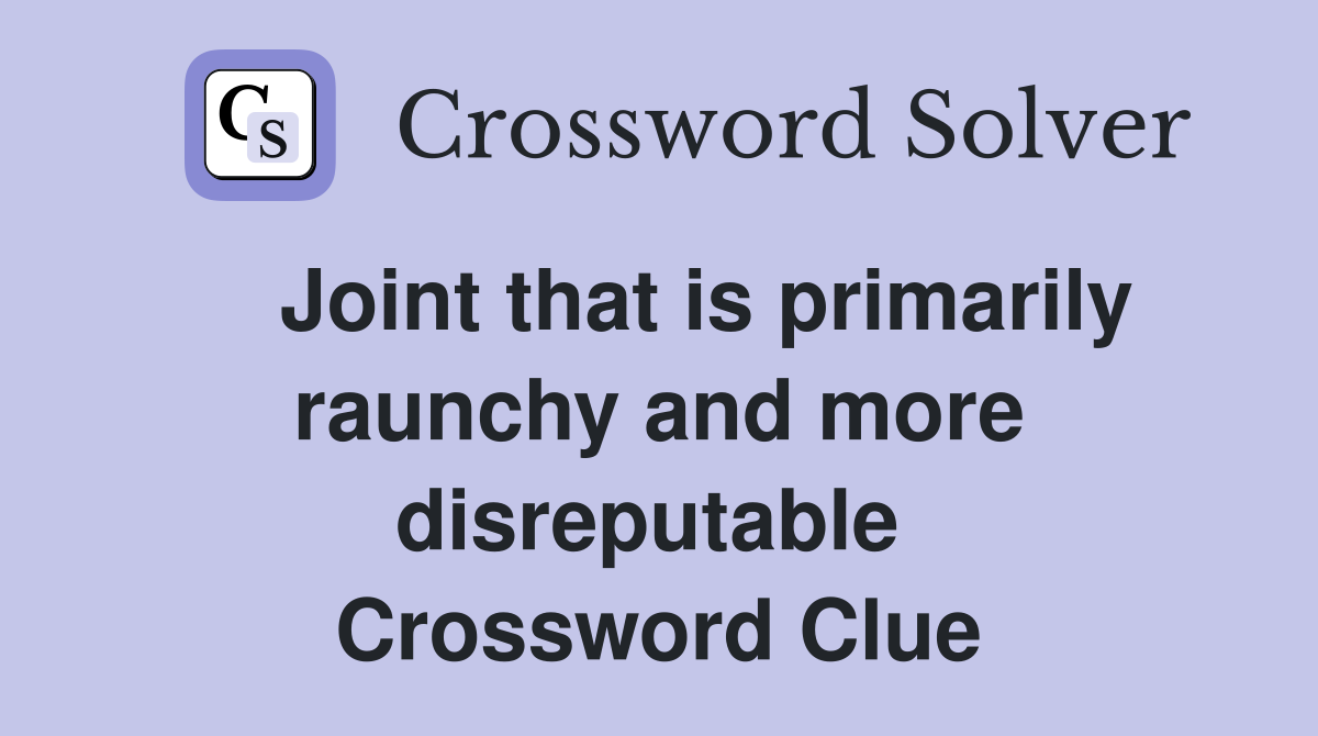    Joint that is primarily raunchy and more disreputable  Crossword Clue
