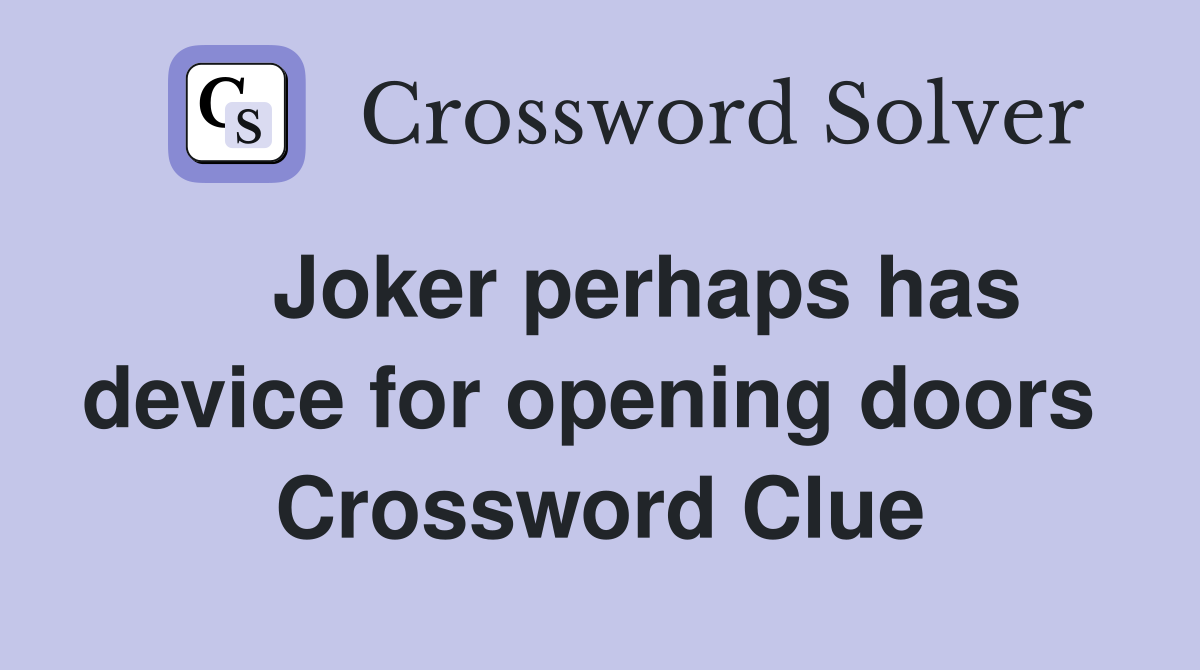    Joker perhaps has device for opening doors  Crossword Clue