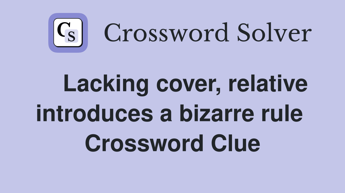    Lacking cover, relative introduces a bizarre rule  Crossword Clue