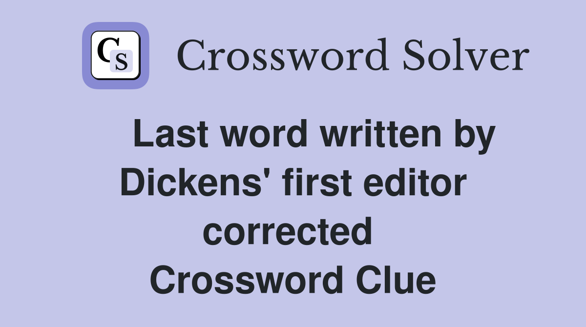    Last word written by Dickens' first editor corrected  Crossword Clue