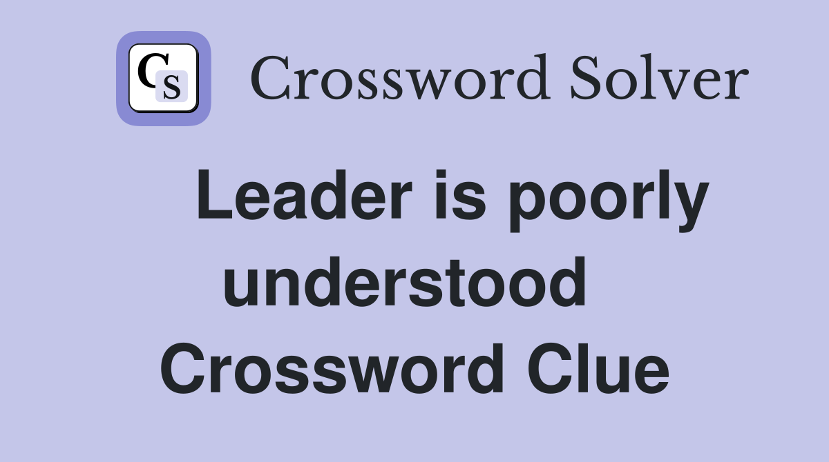    Leader is poorly understood  Crossword Clue
