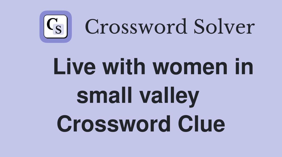    Live with women in small valley  Crossword Clue