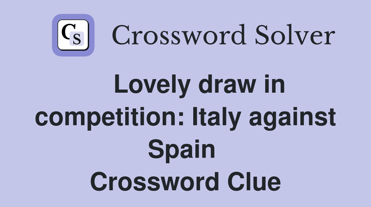    Lovely draw in competition: Italy against Spain  Crossword Clue