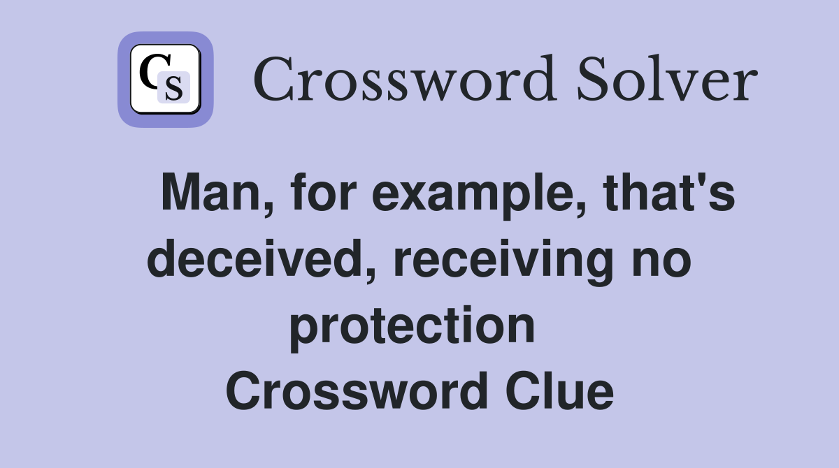    Man, for example, that's deceived, receiving no protection  Crossword Clue