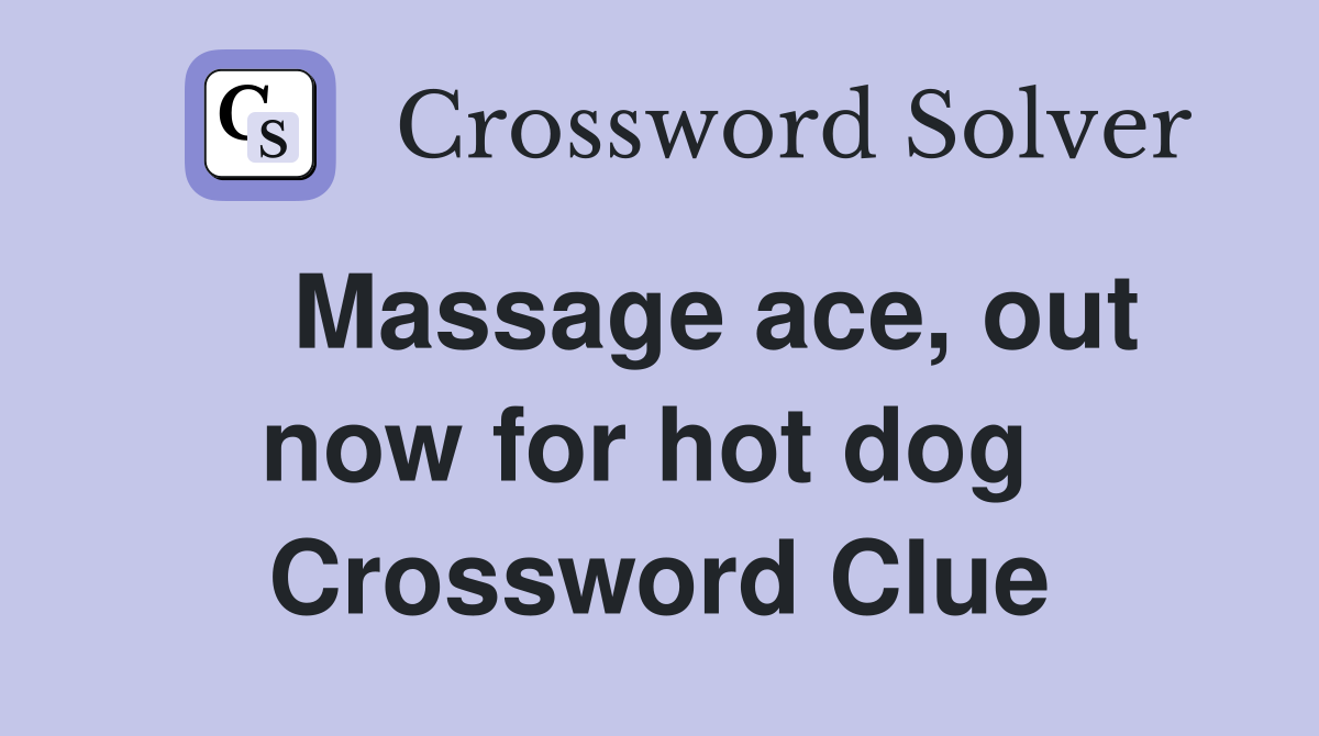    Massage ace, out now for hot dog  Crossword Clue