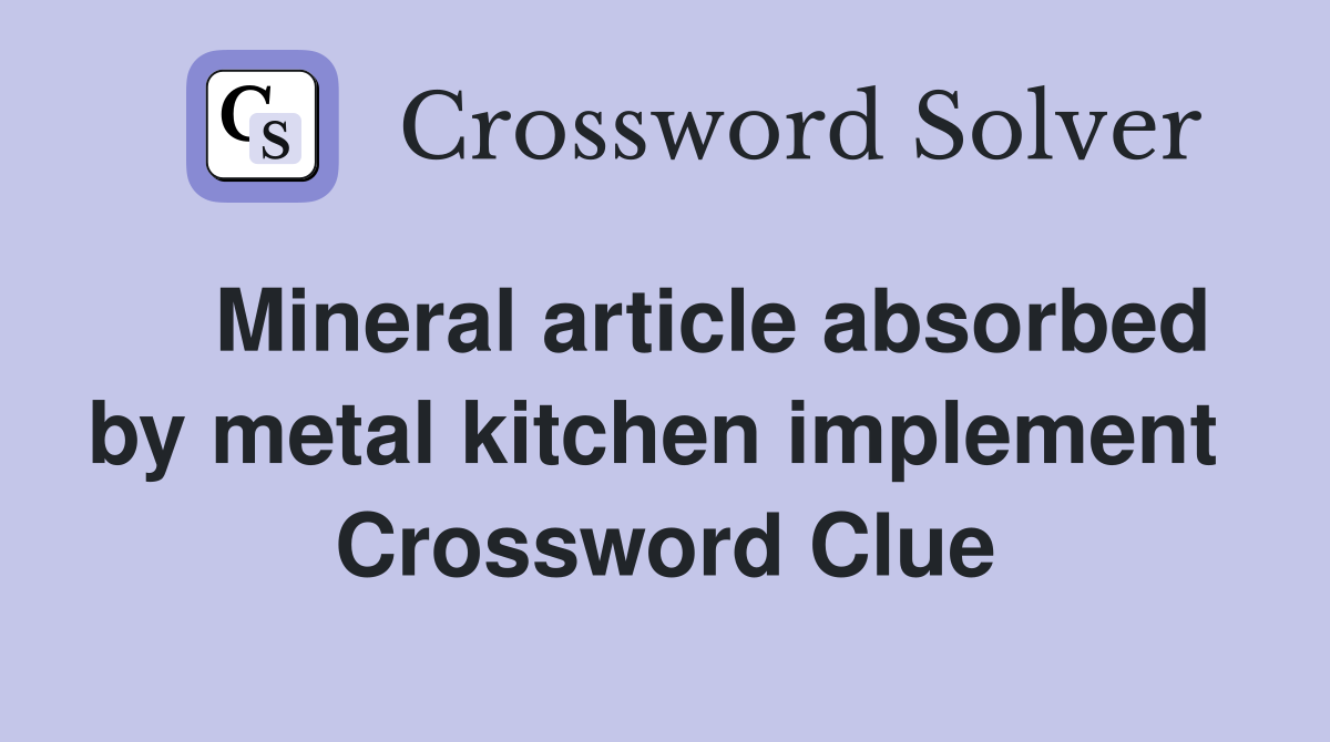    Mineral article absorbed by metal kitchen implement  Crossword Clue