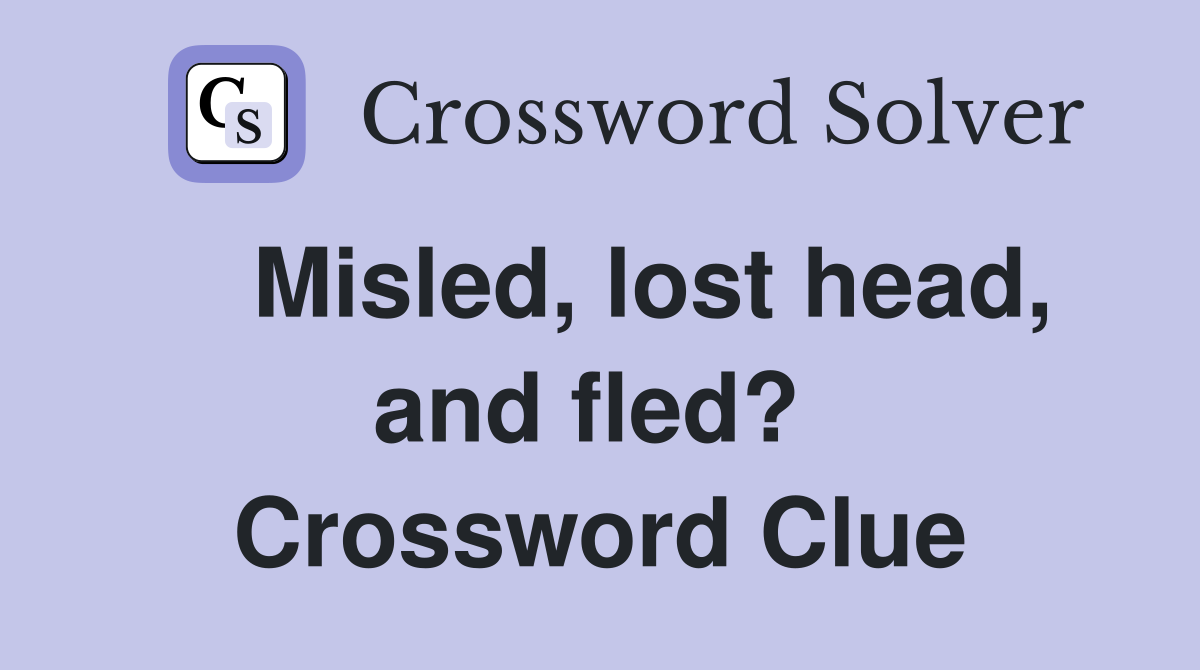    Misled, lost head, and fled?  Crossword Clue
