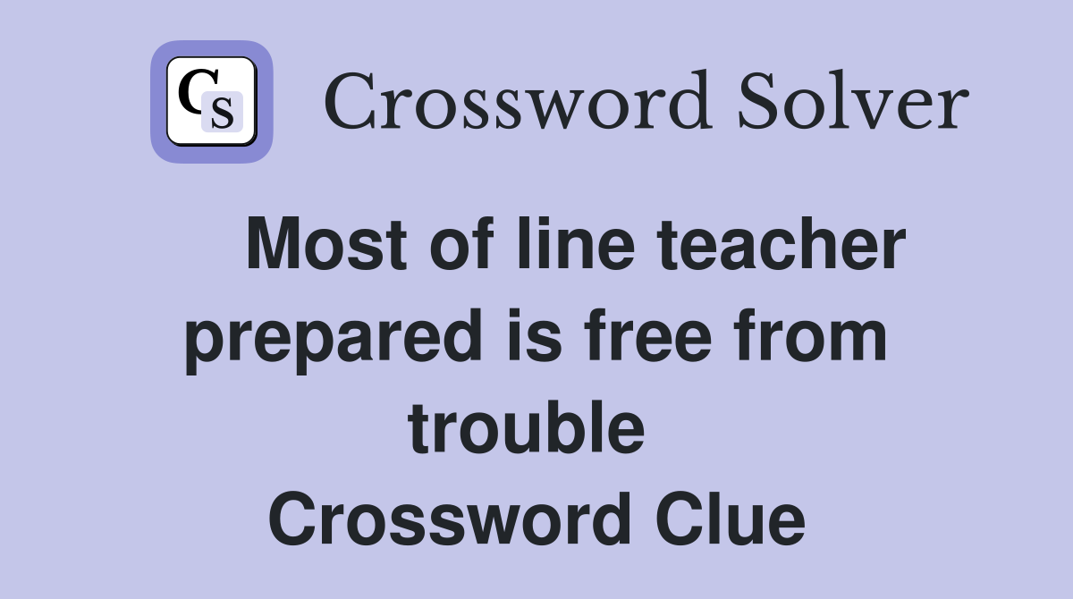    Most of line teacher prepared is free from trouble  Crossword Clue