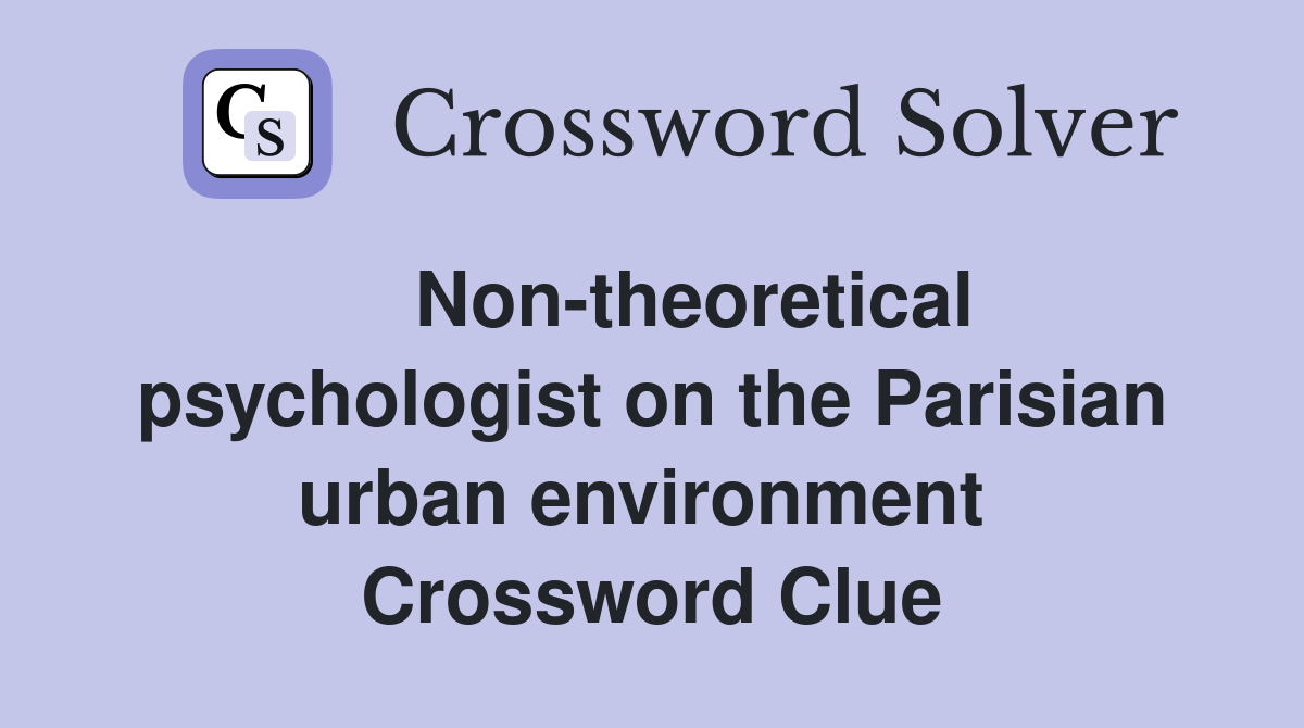    Non-theoretical psychologist on the Parisian urban environment  Crossword Clue