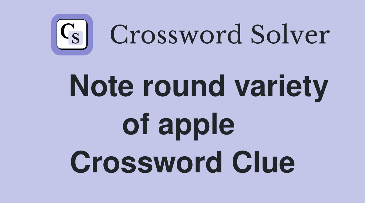   Note round variety of apple  Crossword Clue