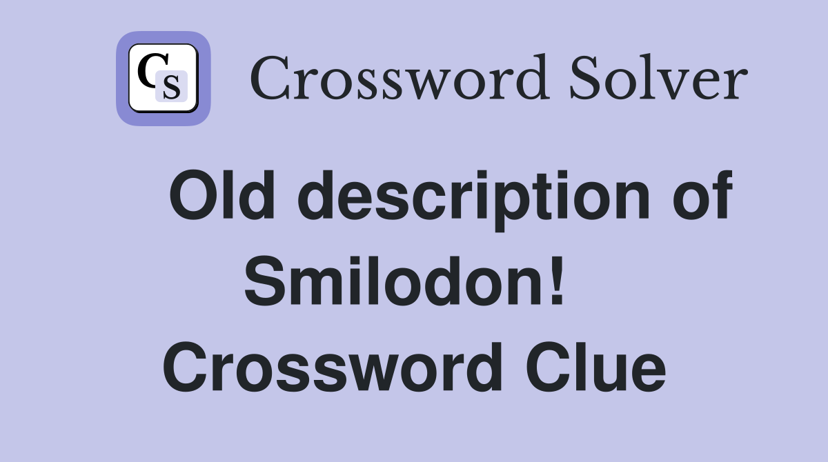    Old description of Smilodon!  Crossword Clue