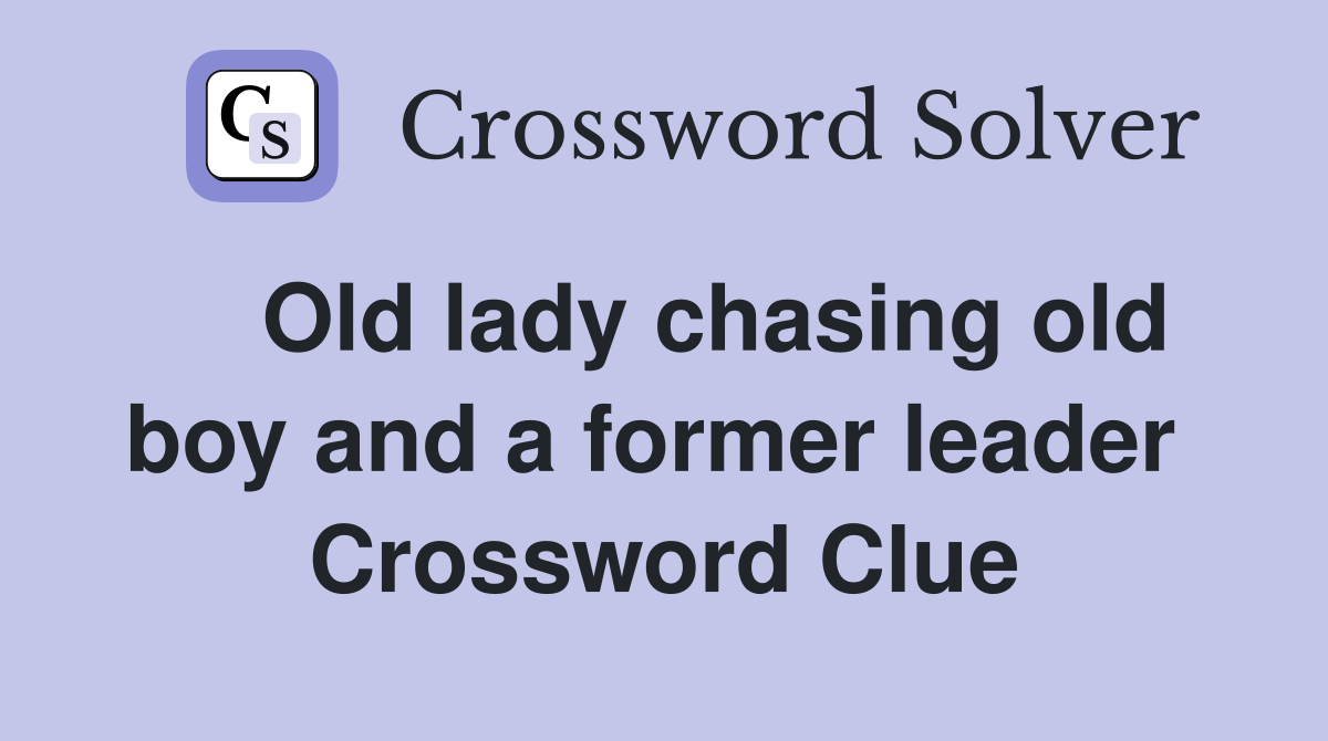    Old lady chasing old boy and a former leader  Crossword Clue