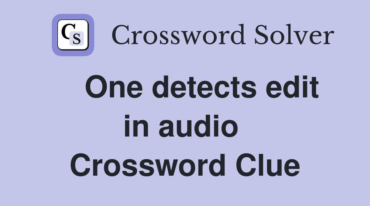    One detects edit in audio  Crossword Clue