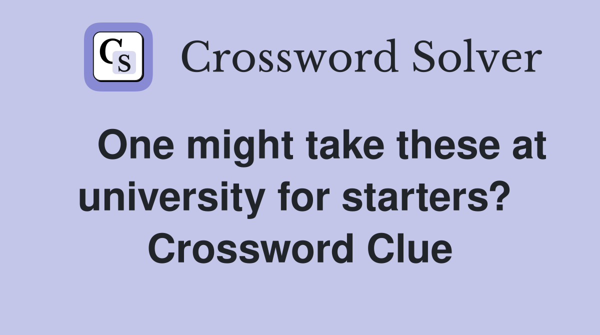    One might take these at university for starters?  Crossword Clue