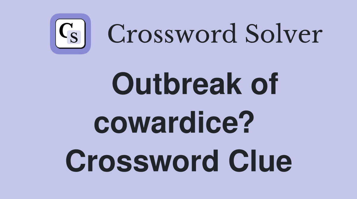    Outbreak of cowardice?  Crossword Clue