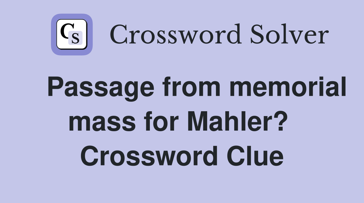    Passage from memorial mass for Mahler?  Crossword Clue