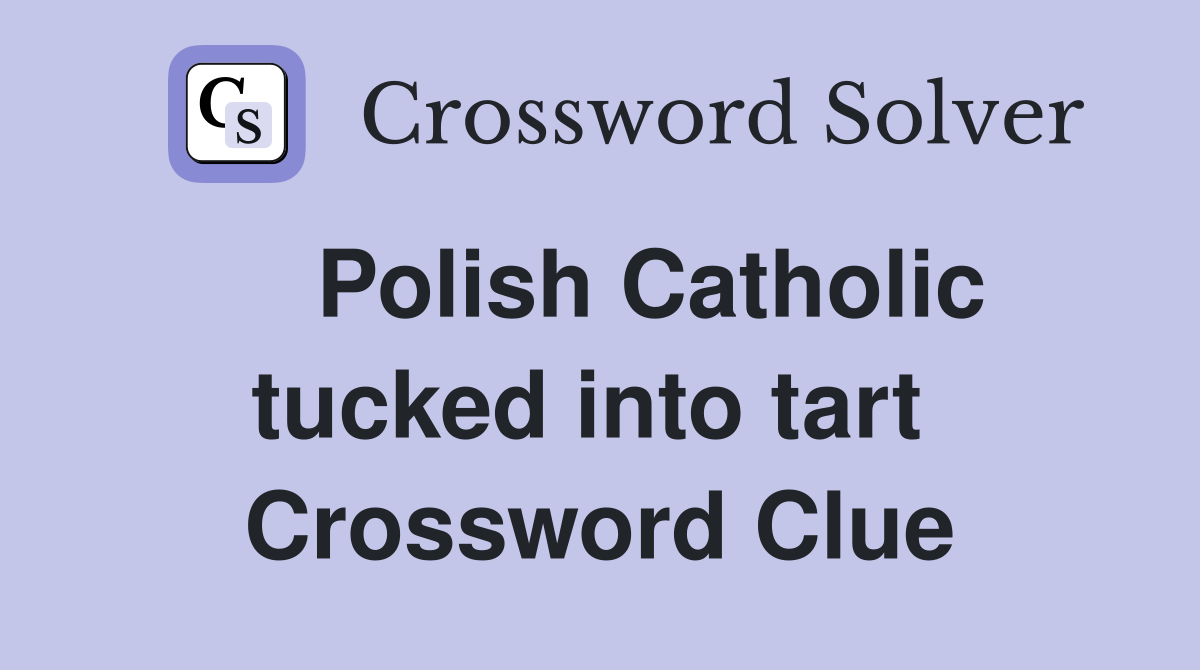    Polish Catholic tucked into tart  Crossword Clue