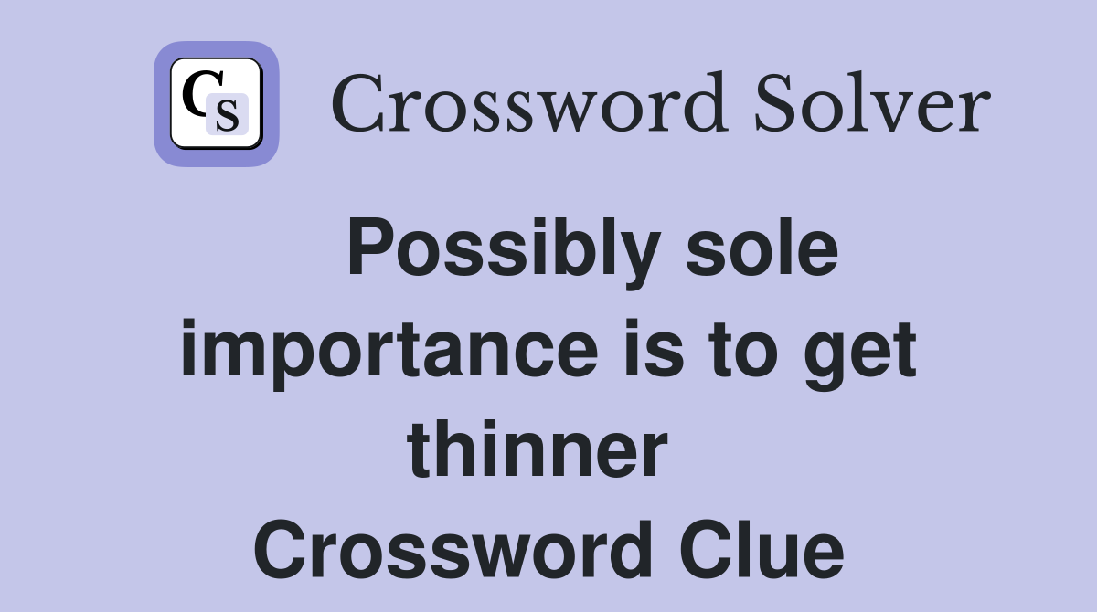    Possibly sole importance is to get thinner  Crossword Clue