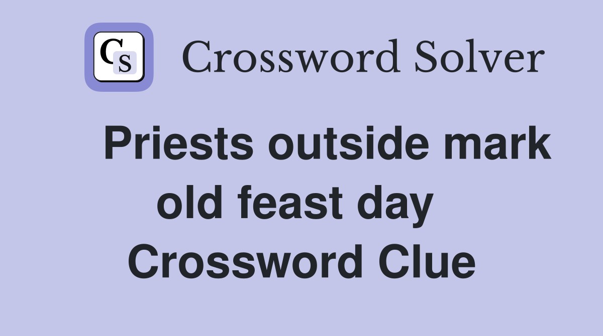    Priests outside mark old feast day  Crossword Clue